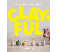 Clayful The big world of tiny ceramics /anglais - CAI SOPHIA - Smith Street Books - relié - Beau livre
