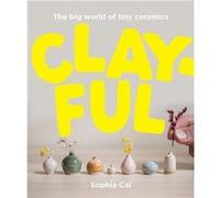 Clayful The big world of tiny ceramics /anglais Sophia Cai (Auteur)