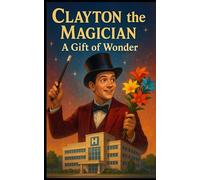 Clayton and the gift of wonder: The Boy Who Turned His Pain Into Magic