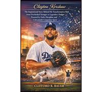 CLAYTON KERSHAW: The Inspirational Story Behind His Transformative Path from Overlooked Teenager to Legendary Dodger Powered by Faith, Discipline, and Unbreakable Competitive Spirit