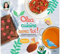 Clea cuisine avec toi, 30 délicieuses recettes sucrées et salées