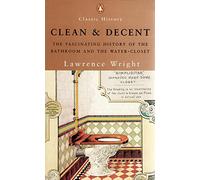 Clean And Decent: The Fascinating History of the Bathroom And Wc