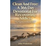 Clean And Free: A 366 Day Devotional For Recovering Addicts: Daily Reflections to Guide Your Journey from Addiction to Lasting Freedom.