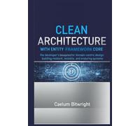 Clean Architecture with Entity Framework Core: The Developer's Blueprint for Domain-Centric Design: Building Resilient, Testable, and Enduring Systems