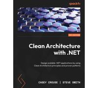 Clean Architecture with .NET Design scalable .NET applications by using Clean Architecture principles and proven patterns - Casey Crouse - Packt Publishing - ebook (ePub) - Livre