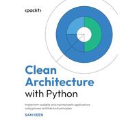 Clean Architecture with Python: Implement scalable and maintainable applications using proven architectural principles