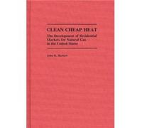 Clean Cheap Heat The Development of Residential Markets for Natural Gas in the United States by John H. Herbert John H. Herbert (Auteur)