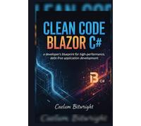 Clean Code Blazor C#: A Developer's Blueprint for High-Performance, Debt-Free Application Development.
