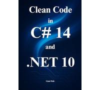 Clean Code in C# 14 and .NET 10: A Practical Handbooks for Implementing Resilient, Clean, and Testable Code in the .NET 10 Ecosystem