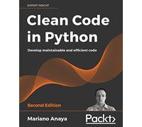 Clean Code in Python - Second Edition: Develop maintainable and efficient code