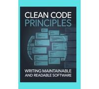 Clean Code Principles: Writing Maintainable and Readable Software