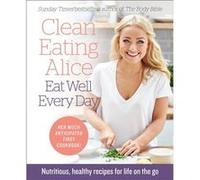 Clean Eating Alice Eat Well Every Day Alice Liveing, (Auteur)