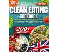 Clean Eating Cookbook: Beginner-Friendly Guide with 200+ Quick & Nourishing Recipes to Enhance Energy Levels, Strengthen Immunity, and Enjoy a Healthier Life with Wholesome Foods Daily - UK Edition