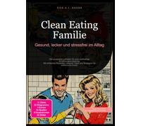 Clean Eating Familie: Gesund, lecker und stressfrei im Alltag