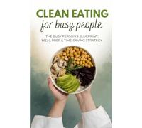 CLEAN EATING for BUSY PEOPLE: The Busy Person's Blueprint: Meal Prep & Time-Saving Strategy