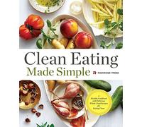 Clean Eating Made Simple: A Healthy Cookbook with Delicious Whole-Food Recipes for Eating Clean