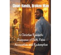 Clean Hands, Broken Man: A Christian Romantic Suspense of Faith, False Accusation, and Redemption