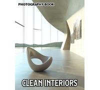 Clean Interiors Photography Book: Fresh Home Decor And Minimalist Interior Design Captured In Sl etail