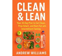 Clean & Lean: Your 30-Day Plan to Eat Clean, Prep Smart, and Burn Fat with Intermittent Fasting