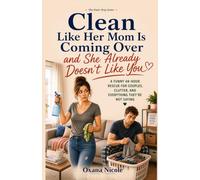 Clean Like Her Mom Is Coming Over and She Already Doesn't Like You: A Funny 48-Hour Rescue for Couples, Clutter, and Everything They’re Not Saying