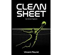 Clean Sheet: Das Torwart-Tagebuch - 90-Tage Trainingstagebuch, Spieltracker und Leistungsplaner fur Fussball-Torhuter