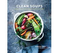Clean Soups: Simple, Nourishing Recipes for Health and Vitality [A Cookbook]