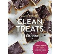 Clean Treats for Everyone : Desserts et en-cas sains réalisés avec des ingrédients simples et naturels