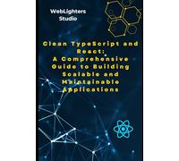 Clean TypeScript and React: A Comprehensive Guide to Building Scalable and Maintainable Applications