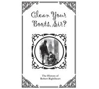 Clean Your Boots, Sir? Or, The History Of Robert Rightheart
