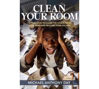 Clean Your Room: 12 Principles to Clear the Chaos From Your Mind And Reclaim Your Calling