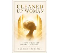 Cleaned Up Woman: Why Looking Whole Is Not the Same as Being Whole