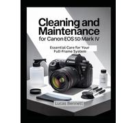 CLEANING AND MAINTENANCE FOR CANON EOS 5D MARK IV: Essential Care for Your Full-Frame System