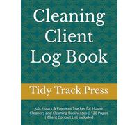 Cleaning Client Log Book: Job, Hours & Payment Tracker for House Cleaners and Cleaning Businesses | 120 Pages | Client Contact List Included