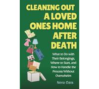 Cleaning Out a Loved One’s Home After Death: What to Do with Their Belongings, Where to Start, and How to Handle the Process Without Overwhelm