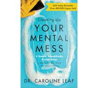 Cleaning Up Your Mental Mess: 5 Simple, Scientifically Proven Steps to Reduce Anxiety, Stress, and Toxic Thinking