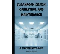 Cleanroom Design, Operation, and Maintenance: A Comprehensive Guide