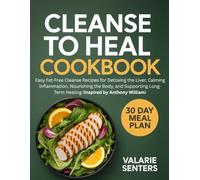 Cleanse to Heal Cookbook: Easy Fat-Free Cleanse Recipes for Detoxing the Liver, Calming Inflammation, Nourishing the Body, and Supporting Long-Term Healing (Inspired by Anthony William)