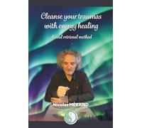CLEANSE YOUR TRAUMAS WITH ENERGY HEALING: A SOUL RETRIEVAL METHOD