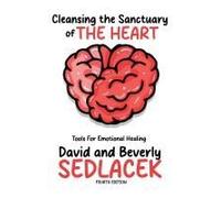 Cleansing The Sanctuary Of The Heart: Tools For Emotional Healing-4th Edition