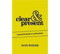 Clear amp Present A Practical Guide To Authenticity - Dave Waxler - Amazon Digital Services LLC KDP - Livre en Anglais Dave WaxlerDave Waxler (Auteur)