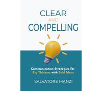 Clear and Compelling: Communication Strategies for Big Thinkers with Bold Ideas