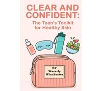 Clear And Confident: The Teen’s Toolkit for Healthy Skin