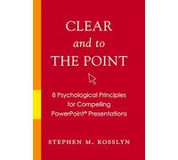 Clear and to the Point: 8 Psychological Principles for Compelling PowerPoint Presentations