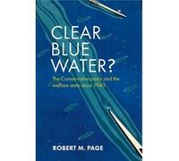Clear Blue Water?: The Conservative Party And The Welfare State Since 1940 (Hardcover) Robert M Page, (Auteur)
