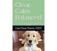 Clear, Calm, Balanced: The Science and Application of Training Your Dog at Home
