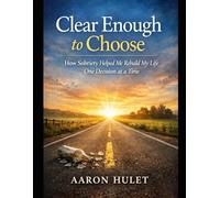 Clear Enough to Choose: How Sobriety Helped Me Rebuild My Life One Decision at a Time