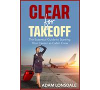 Clear For Takeoff: The Essential Guide To Starting Your Career As Cabin Crew