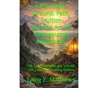 Clear Light: Ground, Path, Fruition-and the Art of Recognizing Luminosity: Vol. 3 of NAROPA’S SIX YOGAS: The Complete Training System