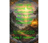Clear Light: Ground, Path, Fruition-and the Art of Recognizing Luminosity: Vol. 3 of NAROPA’S SIX YOGAS: The Complete Training System