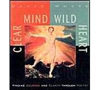 Clear Mind, Wild Heart: Finding Courage And Clarity Through Poetry